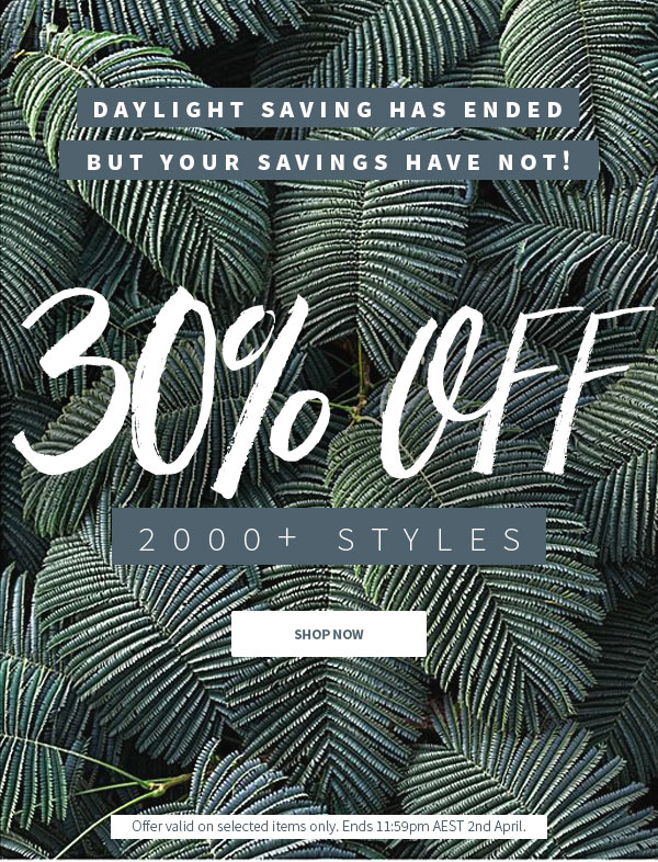 30% off 2000+ styles – This is what we call daylight SAVINGS!