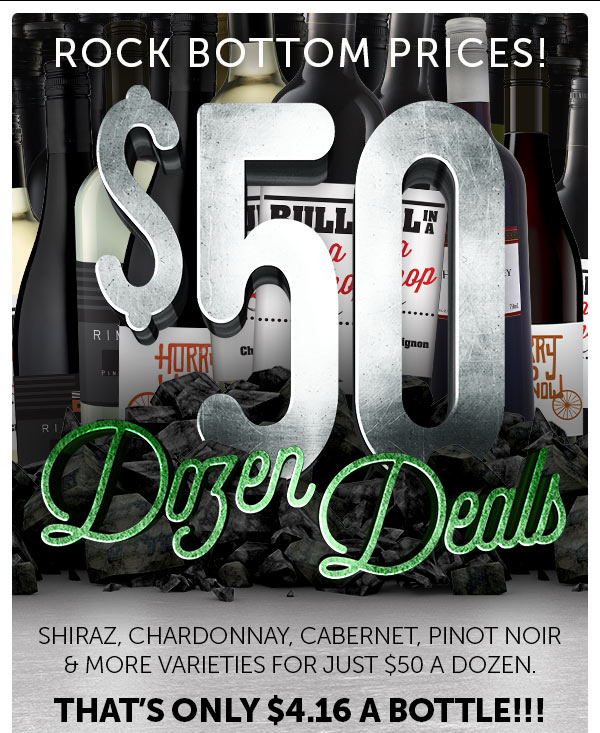 Rock Bottom Prices $50 Dozens. Shiraz, Chardonnay, Cabernet, Pinot Noir & More