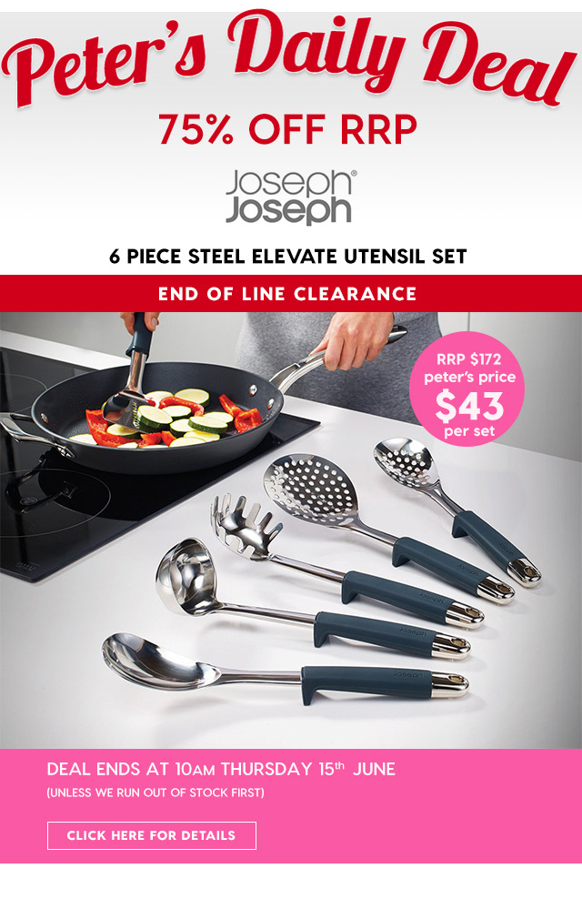 75% off RRP – Joseph Joseph 6 piece Elevate Utensil Set. Peter’s Price $43 per set