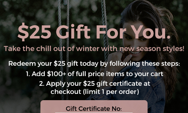 Your $25 Gift: Shop New Season Styles!