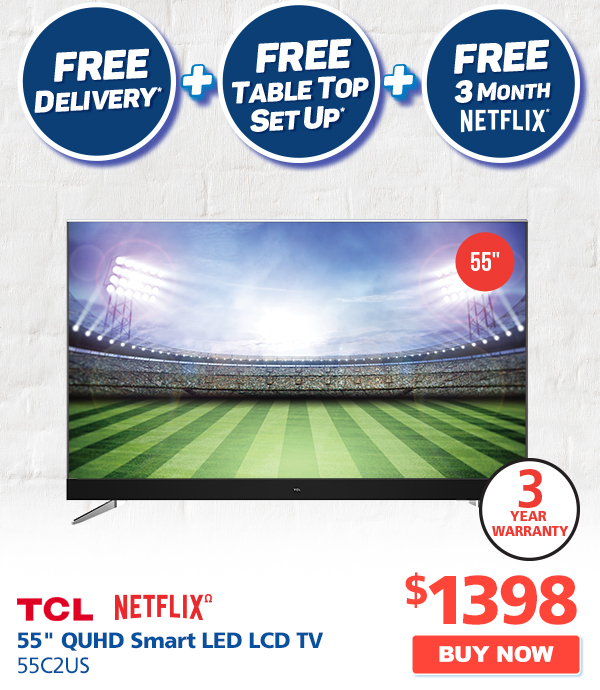 Free Delivery, Free Table, Top Set Up on TV’s 50″ and Above! TCL 55″ 4K QUHD Android TV $1,398.00