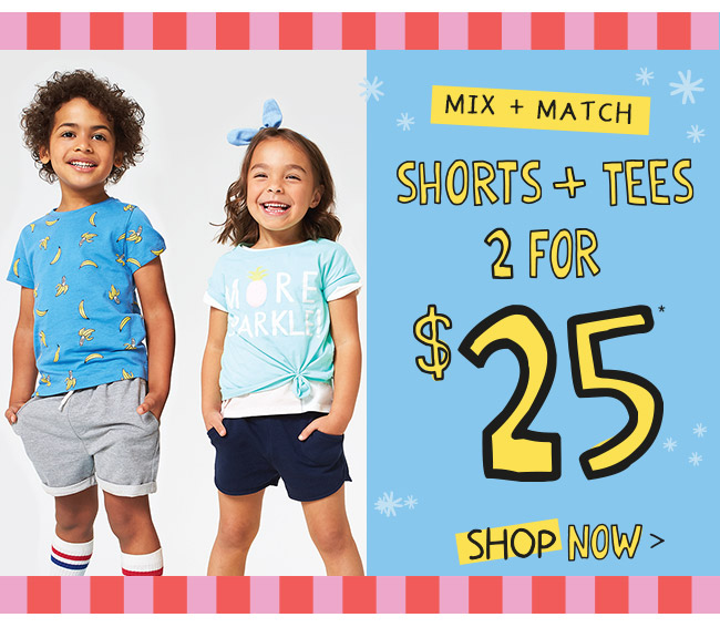 Mix & Match your fave Tees and Shorts 2 for $25