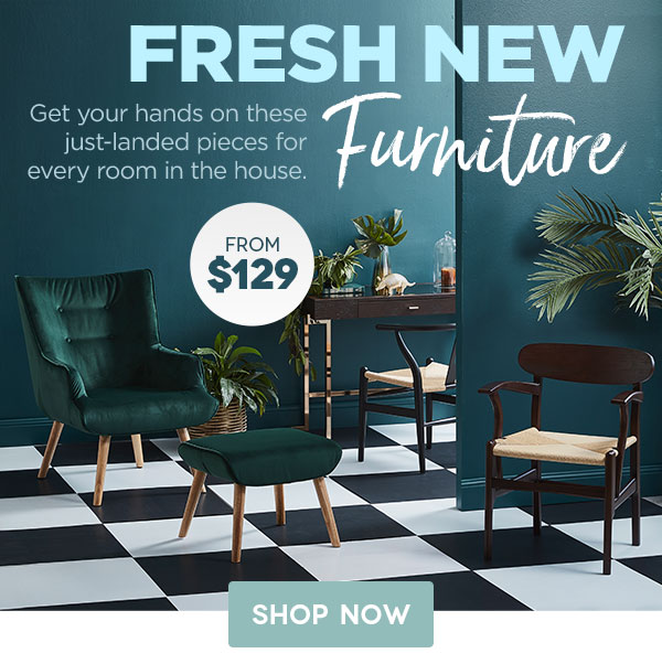 Fresh new furniture has just landed (from only $129!)