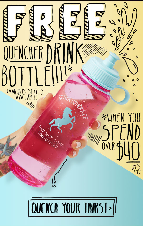 Thirsty? Shop and receive a FREE drink bottle