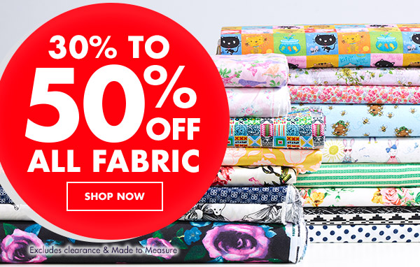 30% to 50% OFF ALL FABRIC!