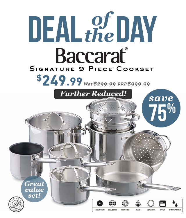 Don’t Miss Out on our Deal of the Day! Baccarat Signature 9 Piece Stainless Steel Cookset NOW $249.99!