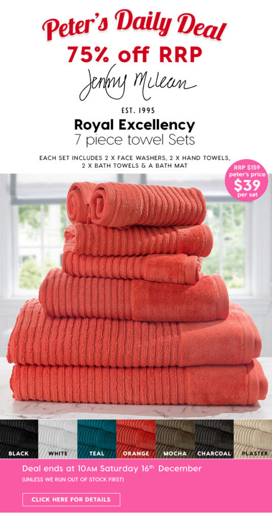 75% off RRP – Jenny Mclean 7 piece Towel set. Peter’s Price $39