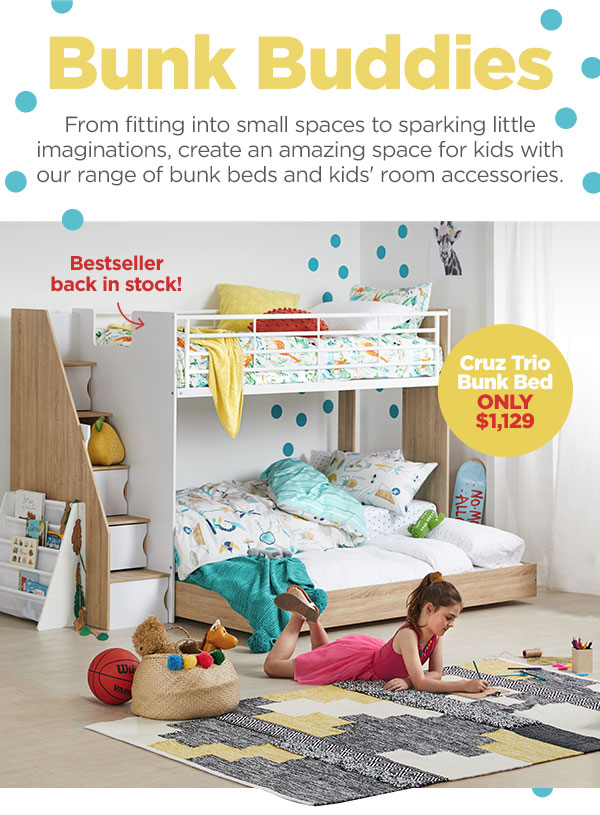 ? Bunk beds for small spaces and big imaginations! Cruz Trio Single Bunk Bed & Shelves $1,129.00 Limited Time Offer (RRP$1,569.00)