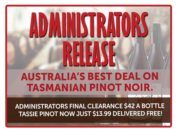 Administrators Release. Tassie Pinot Noir. $80 Gold & 93 Point Dozens Delivered.