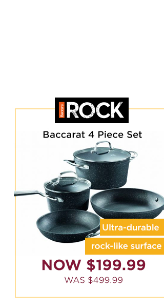 60-70% off our Best-Selling Cooksets! Baccarat Rock Cookware Set 4 Piece $199.99 (RRP $499.99)