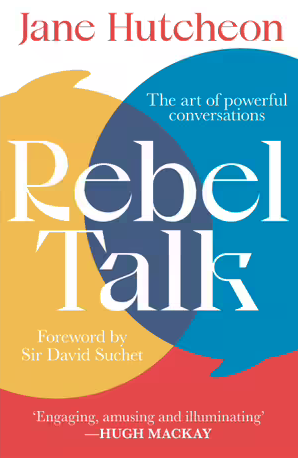 Learn more about the art of powerful conversations in the book Rebel Talk by Jane Hutcheon, Sir David Suchet for $19.95!